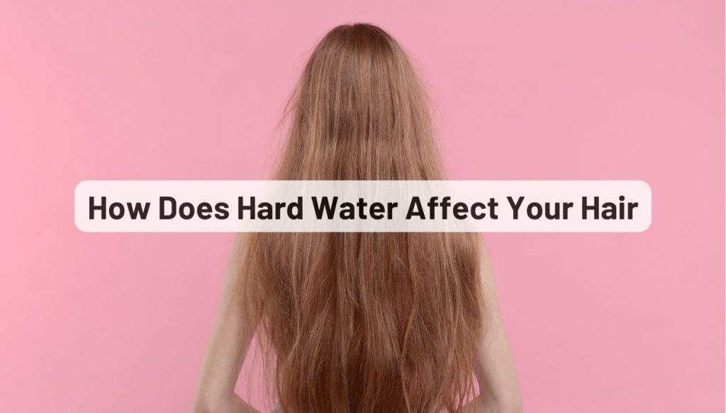 how-does-hard-water-affect-your-hair